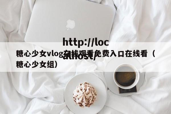 糖心少女vlog在线观看免费入口在线看(糖心少女组)